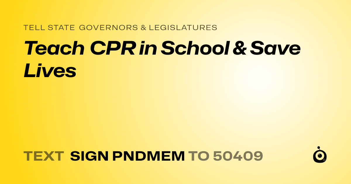 A shareable card that reads "tell State Governors & Legislatures: Teach CPR in School & Save Lives" followed by "text sign PNDMEM to 50409"