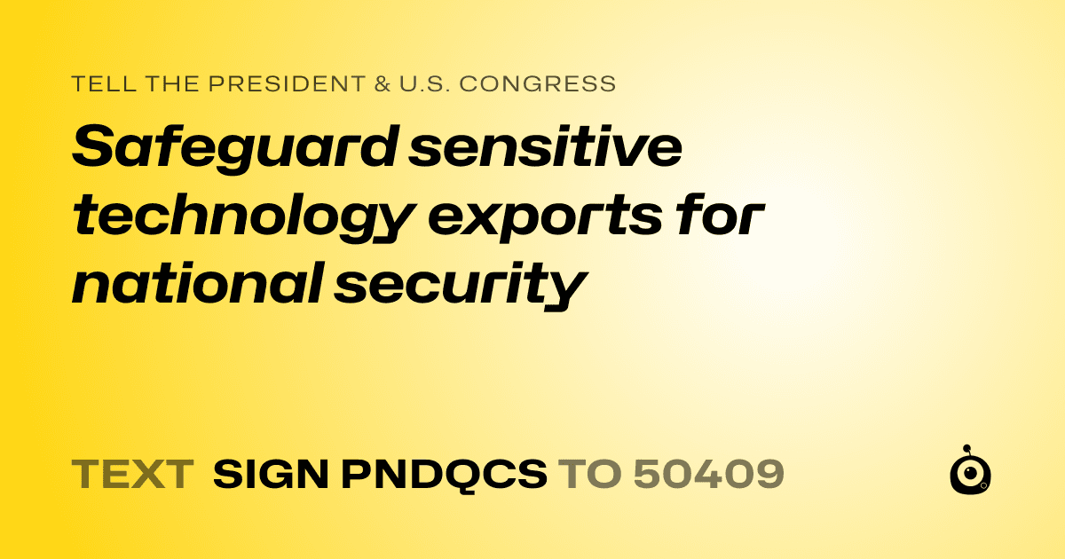 A shareable card that reads "tell the President & U.S. Congress: Safeguard sensitive technology exports for national security" followed by "text sign PNDQCS to 50409"
