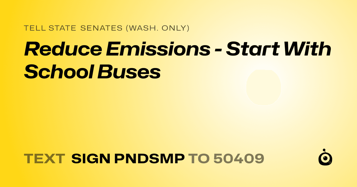 A shareable card that reads "tell State Senates (Wash. only): Reduce Emissions - Start With School Buses" followed by "text sign PNDSMP to 50409"