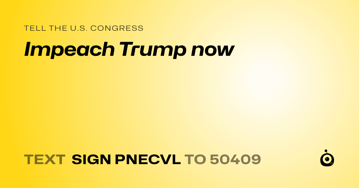 A shareable card that reads "tell the U.S. Congress: Impeach Trump now" followed by "text sign PNECVL to 50409"