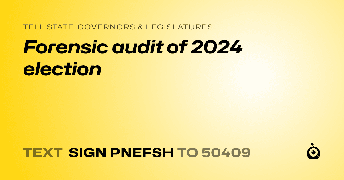 A shareable card that reads "tell State Governors & Legislatures: Forensic audit of 2024 election" followed by "text sign PNEFSH to 50409"