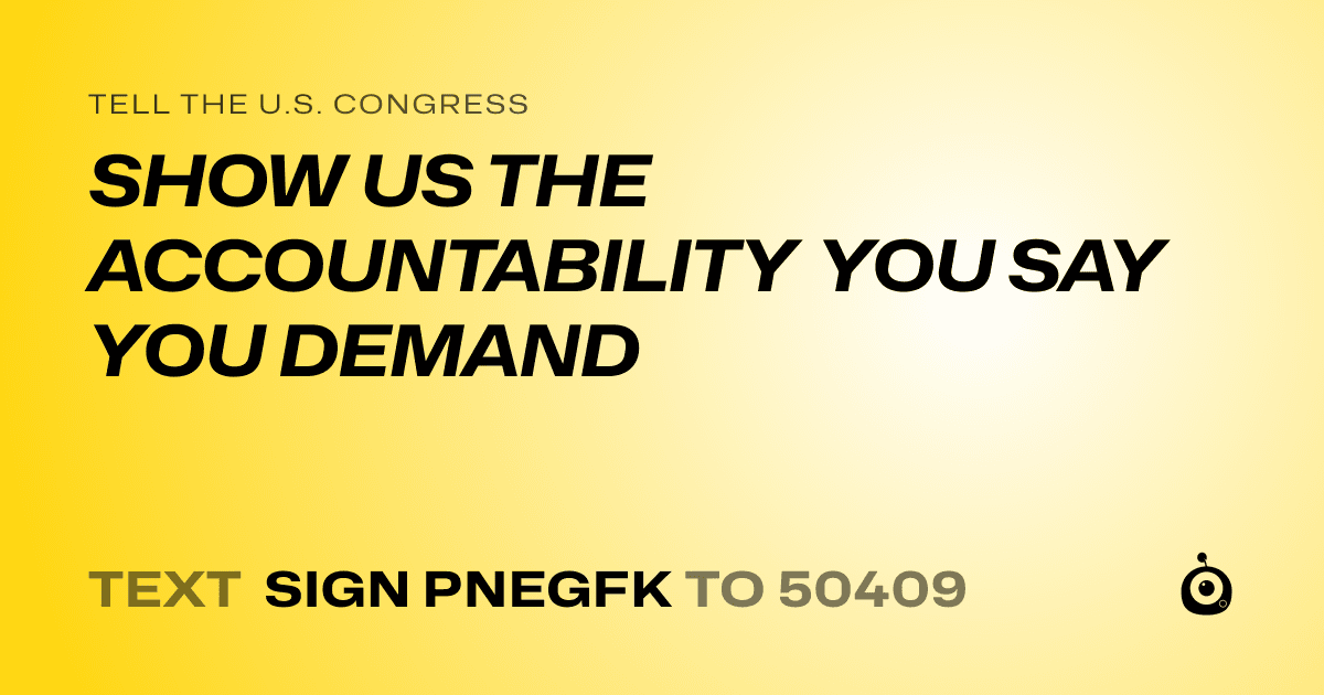 A shareable card that reads "tell the U.S. Congress: SHOW US THE ACCOUNTABILITY YOU SAY YOU DEMAND" followed by "text sign PNEGFK to 50409"