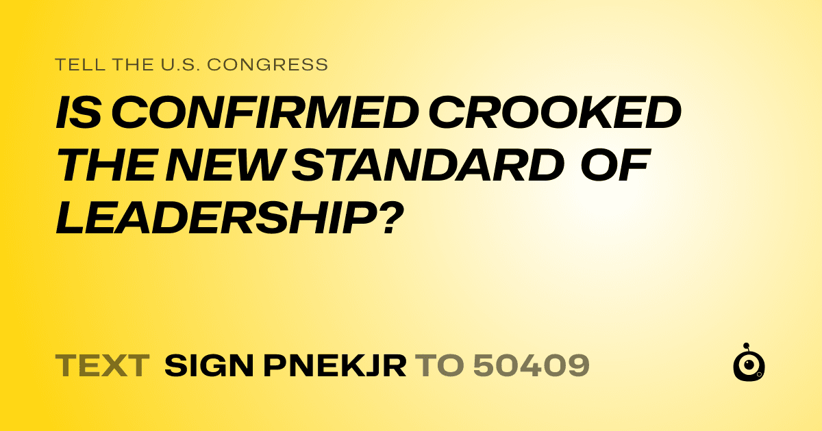 A shareable card that reads "tell the U.S. Congress: IS CONFIRMED CROOKED THE NEW STANDARD OF LEADERSHIP?" followed by "text sign PNEKJR to 50409"