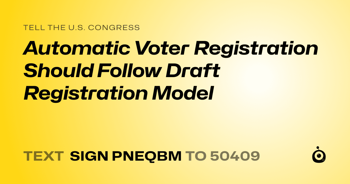 A shareable card that reads "tell the U.S. Congress: Automatic Voter Registration Should Follow Draft Registration Model" followed by "text sign PNEQBM to 50409"