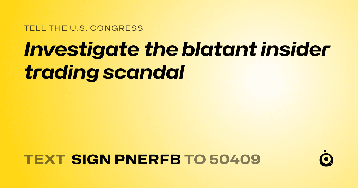 A shareable card that reads "tell the U.S. Congress: Investigate the blatant insider trading scandal" followed by "text sign PNERFB to 50409"