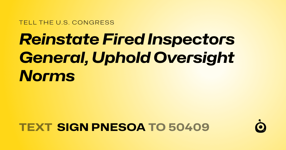 A shareable card that reads "tell the U.S. Congress: Reinstate Fired Inspectors General, Uphold Oversight Norms" followed by "text sign PNESOA to 50409"