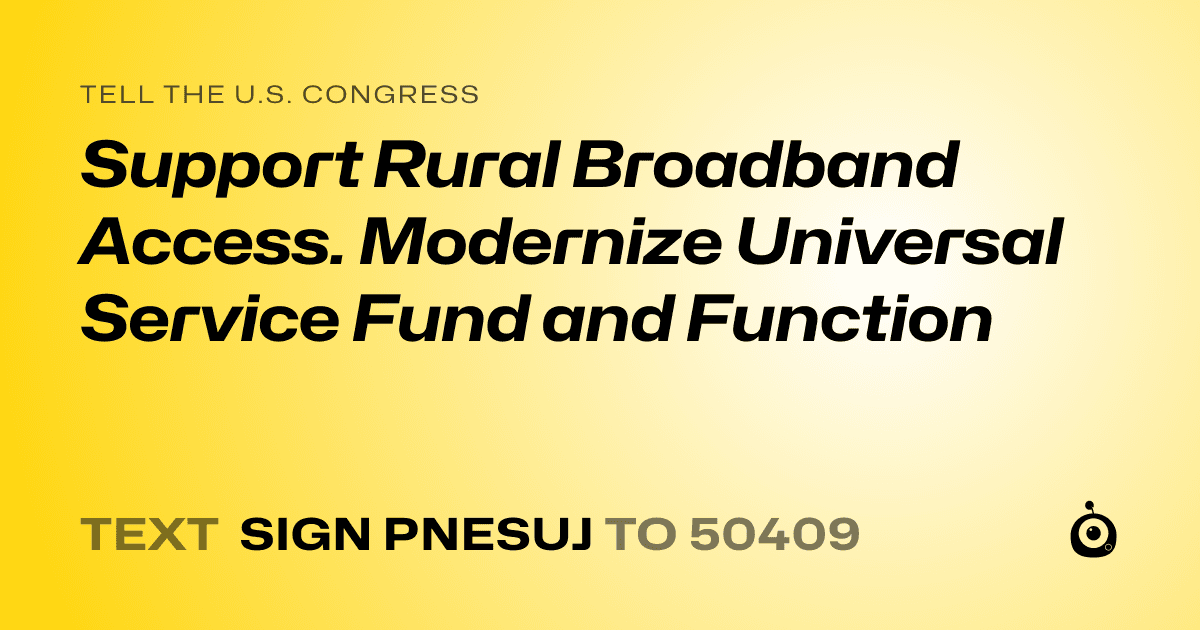 A shareable card that reads "tell the U.S. Congress: Support Rural Broadband Access. Modernize Universal Service Fund and Function" followed by "text sign PNESUJ to 50409"