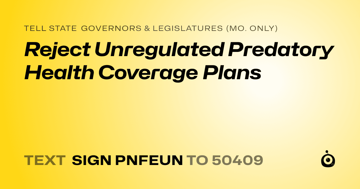 A shareable card that reads "tell State Governors & Legislatures (Mo. only): Reject Unregulated Predatory Health Coverage Plans" followed by "text sign PNFEUN to 50409"
