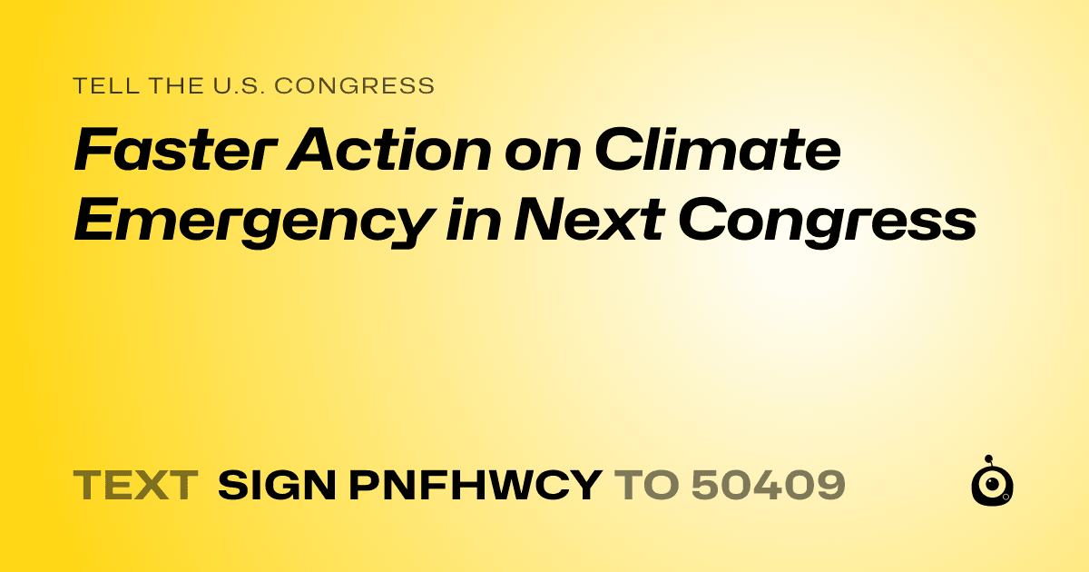 A shareable card that reads "tell the U.S. Congress: Faster Action on Climate Emergency in Next Congress" followed by "text sign PNFHWCY to 50409"