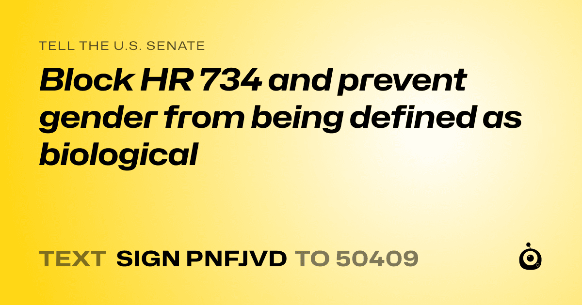 A shareable card that reads "tell the U.S. Senate: Block HR 734 and prevent gender from being defined as biological" followed by "text sign PNFJVD to 50409"