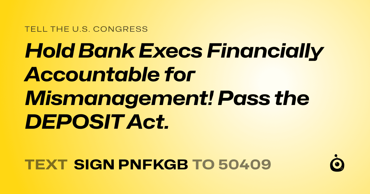 A shareable card that reads "tell the U.S. Congress: Hold Bank Execs Financially Accountable for Mismanagement! Pass the DEPOSIT Act." followed by "text sign PNFKGB to 50409"