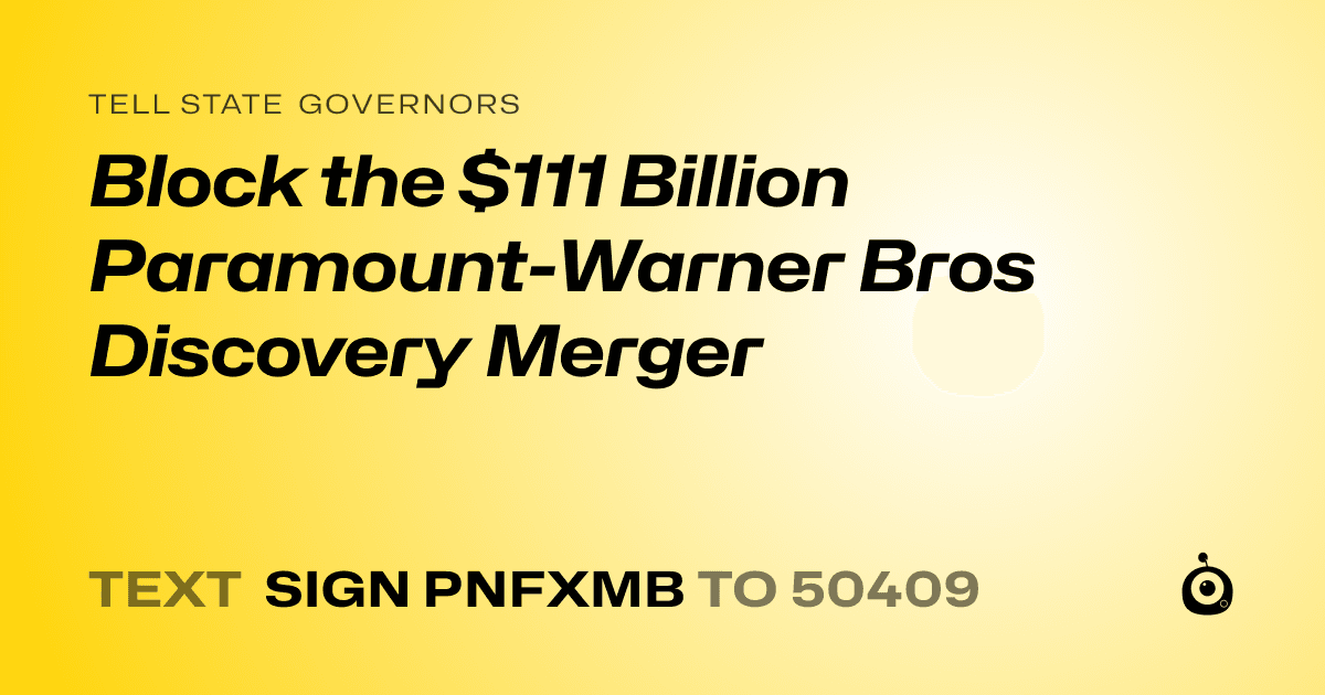 A shareable card that reads "tell State Governors: Block the $111 Billion Paramount-Warner Bros Discovery Merger" followed by "text sign PNFXMB to 50409"