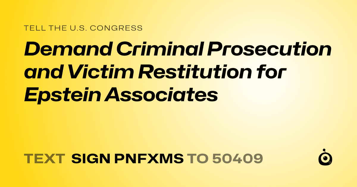 A shareable card that reads "tell the U.S. Congress: Demand Criminal Prosecution and Victim Restitution for Epstein Associates" followed by "text sign PNFXMS to 50409"