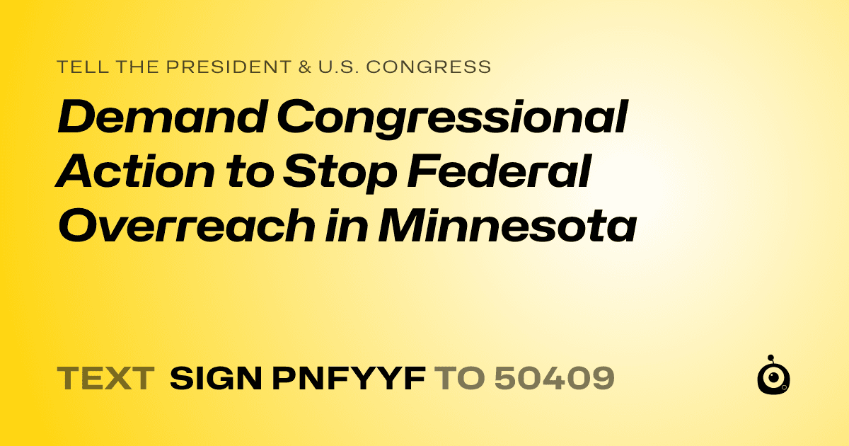 A shareable card that reads "tell the President & U.S. Congress: Demand Congressional Action to Stop Federal Overreach in Minnesota" followed by "text sign PNFYYF to 50409"