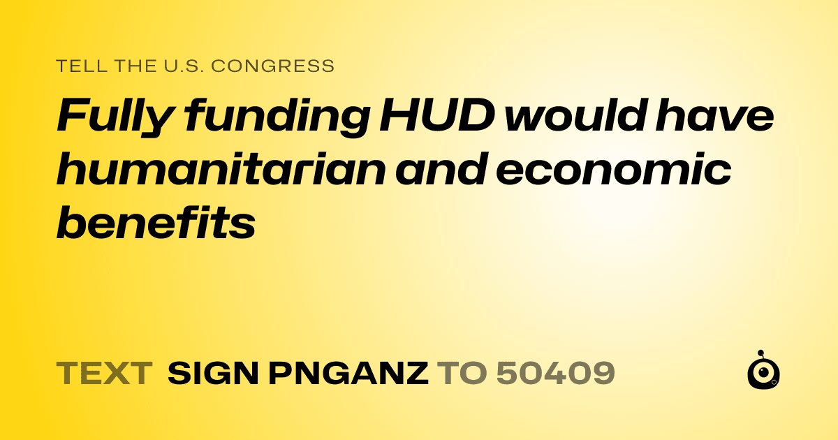 A shareable card that reads "tell the U.S. Congress: Fully funding HUD would have humanitarian and economic benefits" followed by "text sign PNGANZ to 50409"