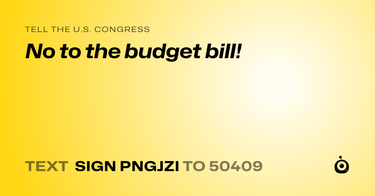 A shareable card that reads "tell the U.S. Congress: No to the budget bill!" followed by "text sign PNGJZI to 50409"