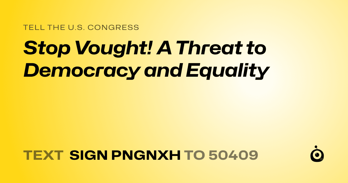 A shareable card that reads "tell the U.S. Congress: Stop Vought! A Threat to Democracy and Equality" followed by "text sign PNGNXH to 50409"