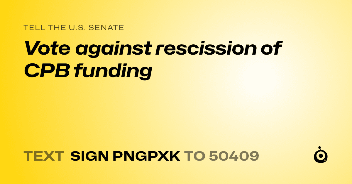 A shareable card that reads "tell the U.S. Senate: Vote against rescission of CPB funding" followed by "text sign PNGPXK to 50409"