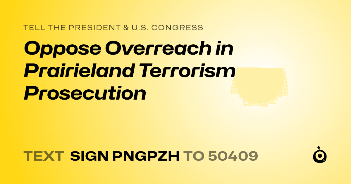 A shareable card that reads "tell the President & U.S. Congress: Oppose Overreach in Prairieland Terrorism Prosecution" followed by "text sign PNGPZH to 50409"