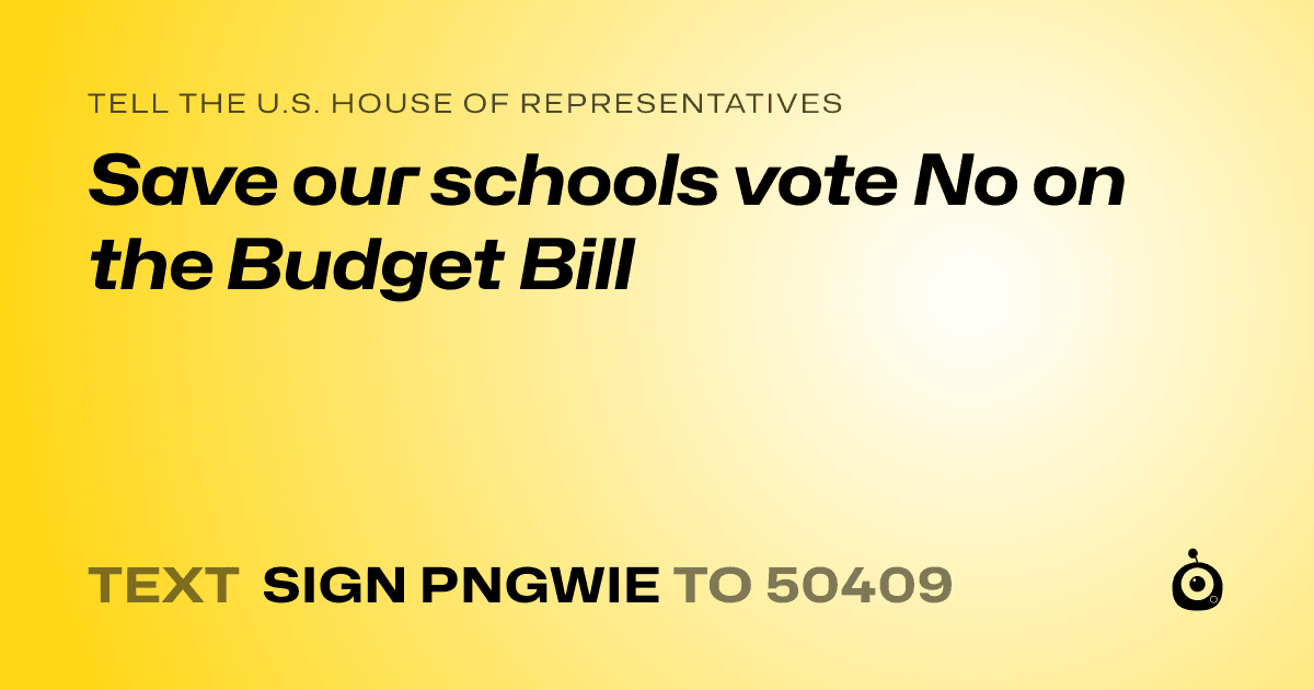 A shareable card that reads "tell the U.S. House of Representatives: Save our schools vote No on the Budget Bill" followed by "text sign PNGWIE to 50409"