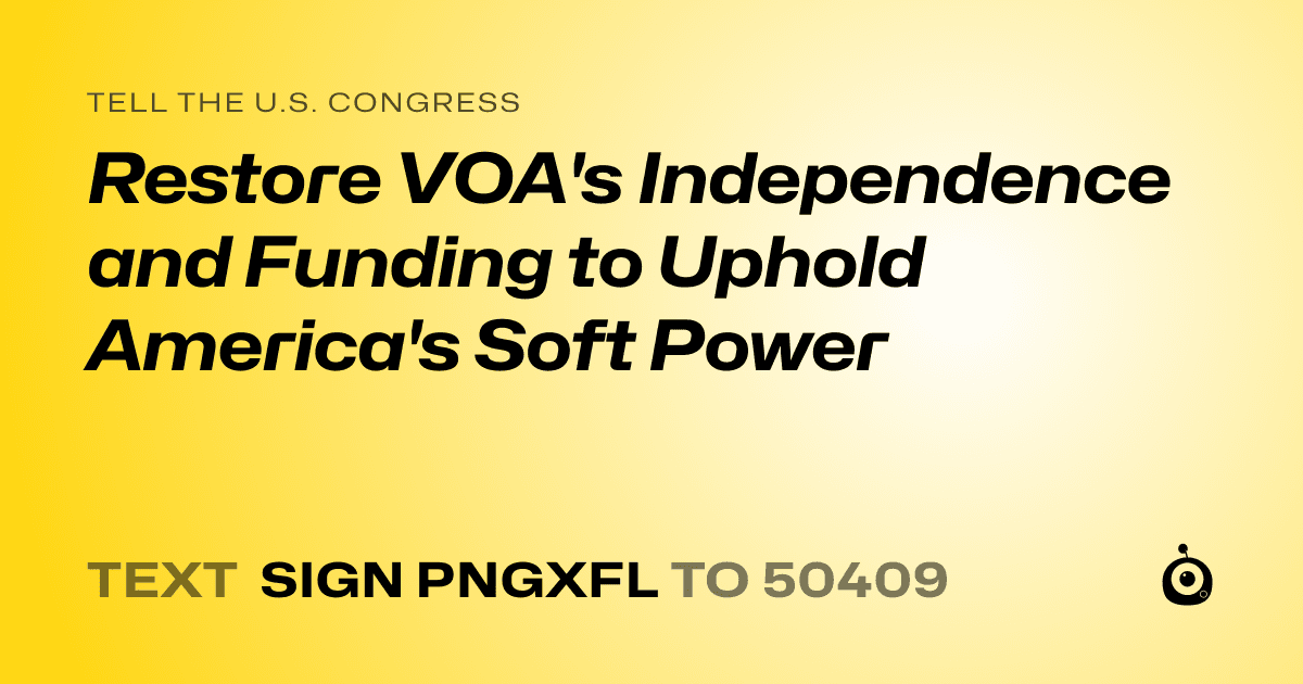 A shareable card that reads "tell the U.S. Congress: Restore VOA's Independence and Funding to Uphold America's Soft Power" followed by "text sign PNGXFL to 50409"