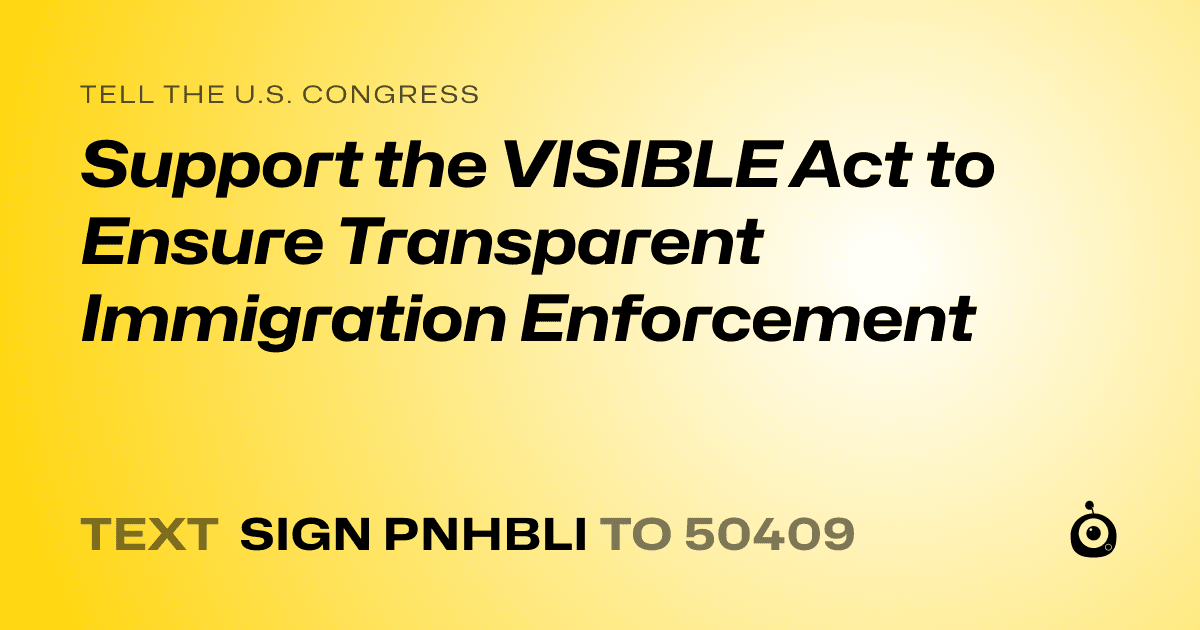 A shareable card that reads "tell the U.S. Congress: Support the VISIBLE Act to Ensure Transparent Immigration Enforcement" followed by "text sign PNHBLI to 50409"