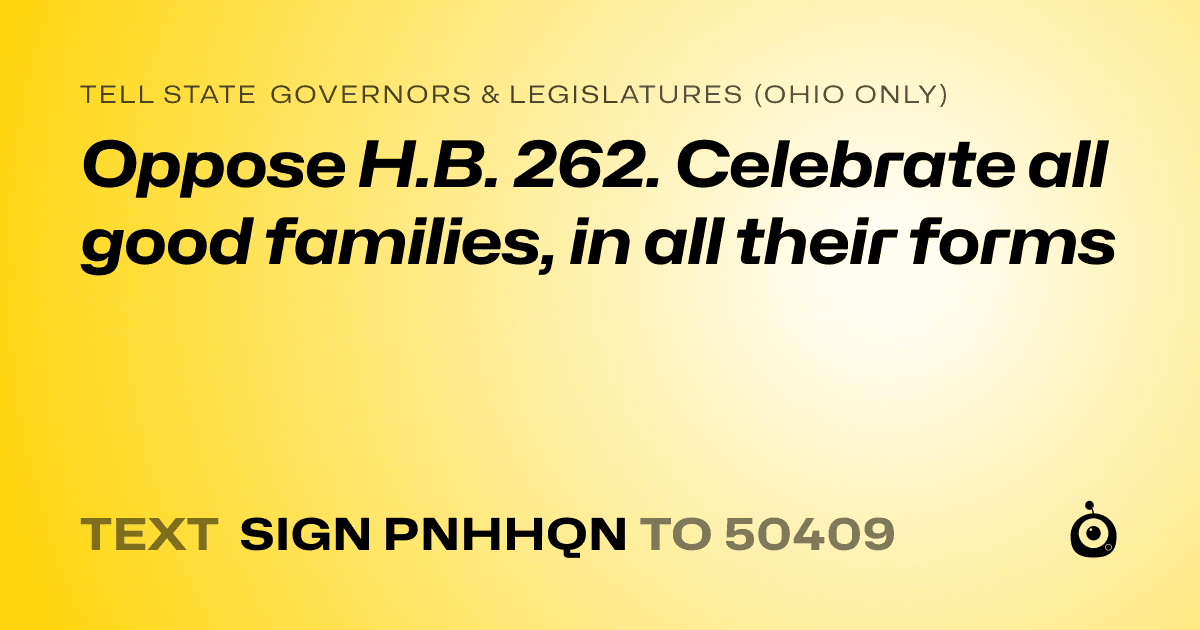A shareable card that reads "tell State Governors & Legislatures (Ohio only): Oppose H.B. 262. Celebrate all good families, in all their forms" followed by "text sign PNHHQN to 50409"