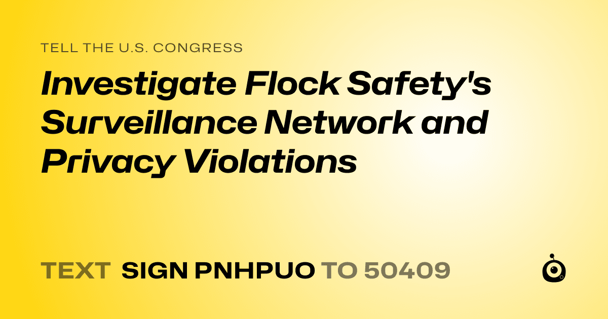 A shareable card that reads "tell the U.S. Congress: Investigate Flock Safety's Surveillance Network and Privacy Violations" followed by "text sign PNHPUO to 50409"