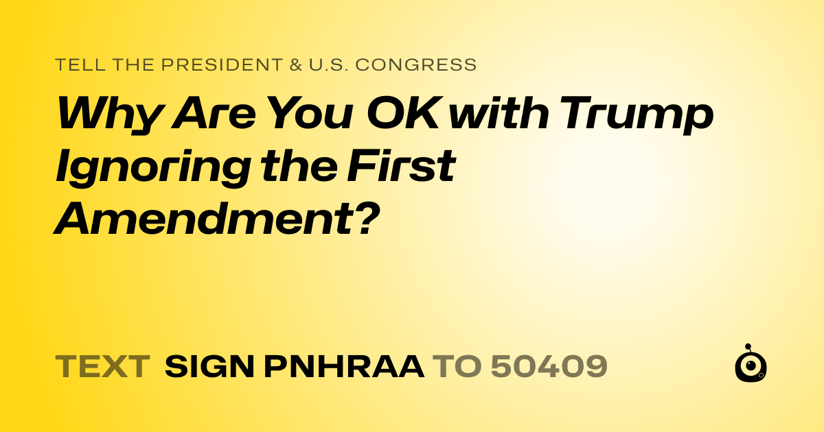 A shareable card that reads "tell the President & U.S. Congress: Why Are You OK with Trump Ignoring the First Amendment?" followed by "text sign PNHRAA to 50409"
