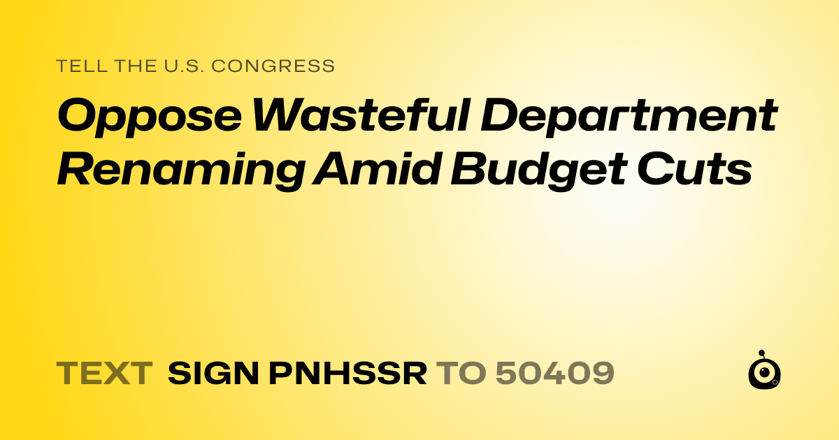 A shareable card that reads "tell the U.S. Congress: Oppose Wasteful Department Renaming Amid Budget Cuts" followed by "text sign PNHSSR to 50409"