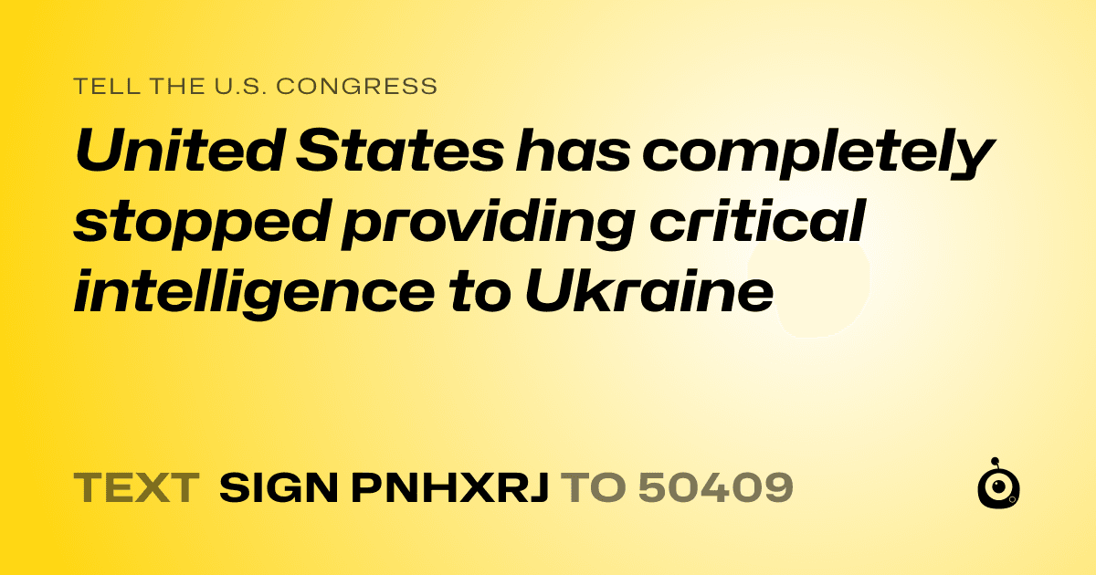 A shareable card that reads "tell the U.S. Congress: United States has completely stopped providing critical intelligence to Ukraine" followed by "text sign PNHXRJ to 50409"