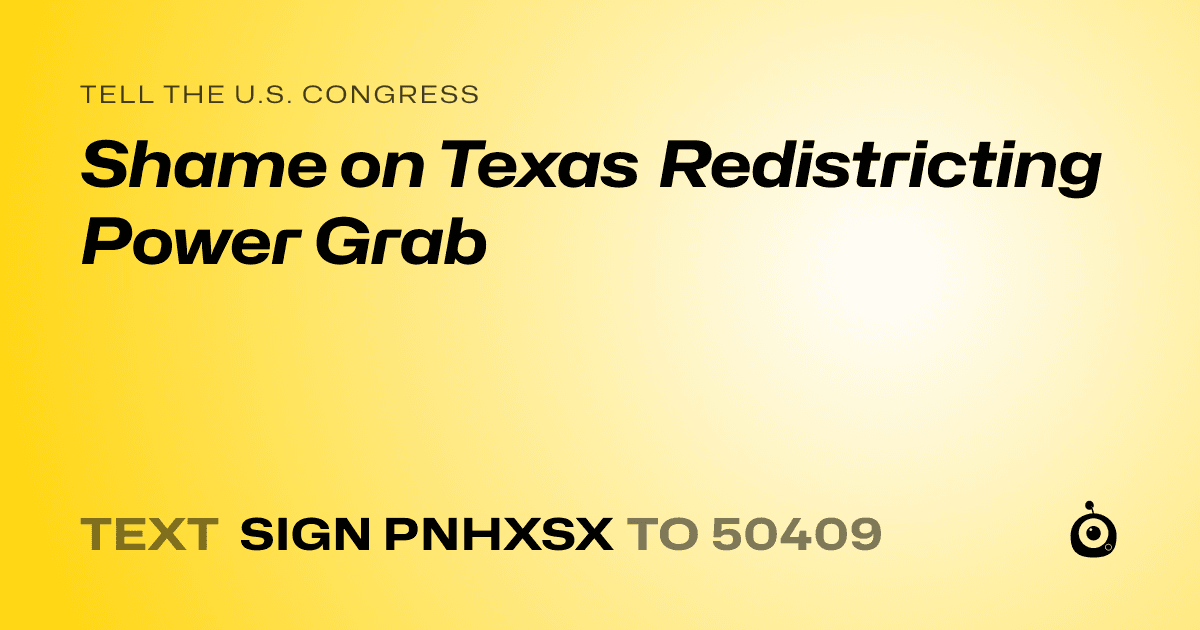 A shareable card that reads "tell the U.S. Congress: Shame on Texas Redistricting Power Grab" followed by "text sign PNHXSX to 50409"