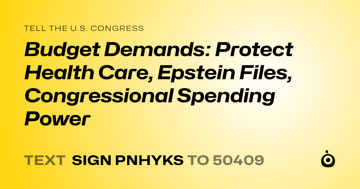 A shareable card that reads "tell the U.S. Congress: Budget Demands: Protect Health Care, Epstein Files, Congressional Spending Power" followed by "text sign PNHYKS to 50409"