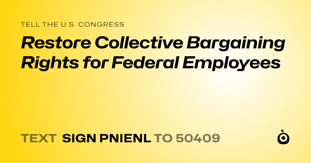 A shareable card that reads "tell the U.S. Congress: Restore Collective Bargaining Rights for Federal Employees​​​​​​​​​​​​​​​​" followed by "text sign PNIENL to 50409"