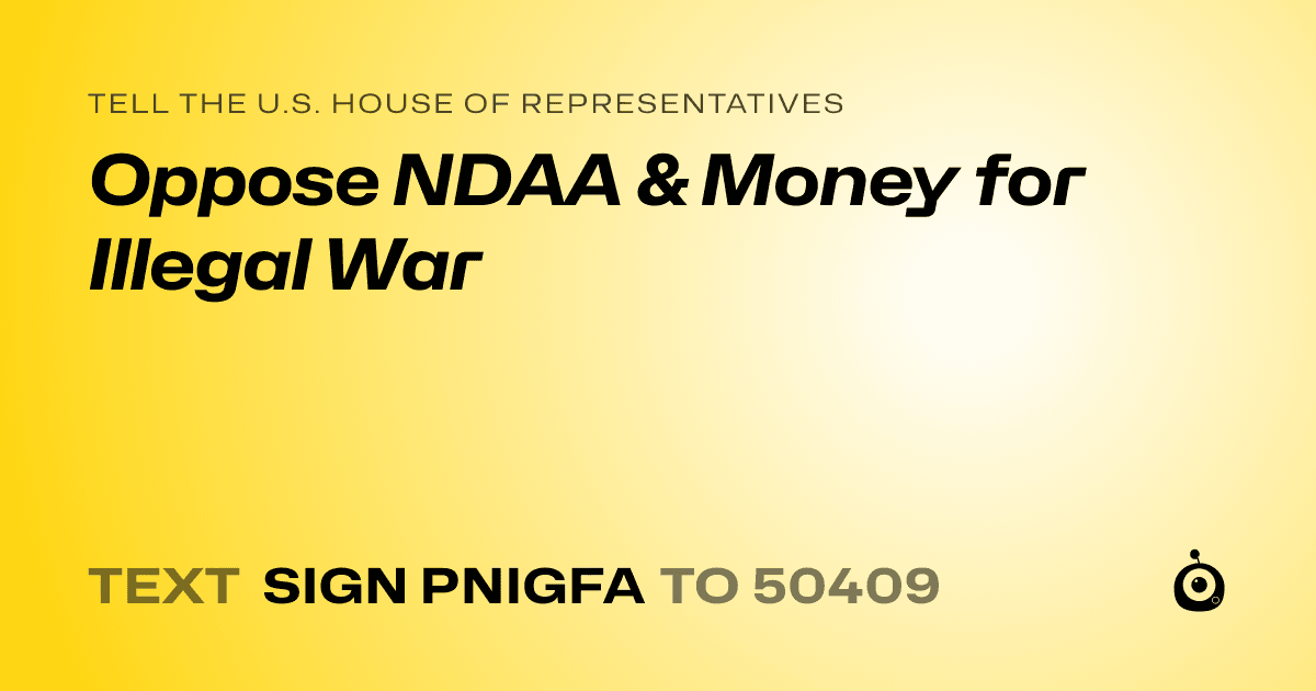A shareable card that reads "tell the U.S. House of Representatives: Oppose NDAA & Money for Illegal War" followed by "text sign PNIGFA to 50409"
