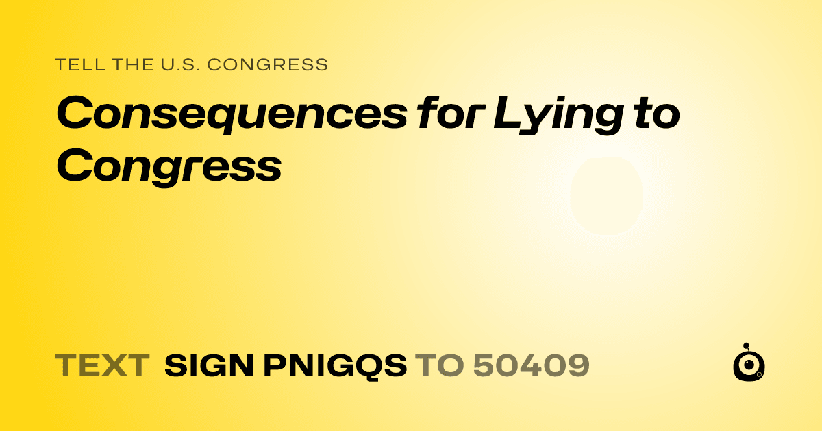 A shareable card that reads "tell the U.S. Congress: Consequences for Lying to Congress" followed by "text sign PNIGQS to 50409"