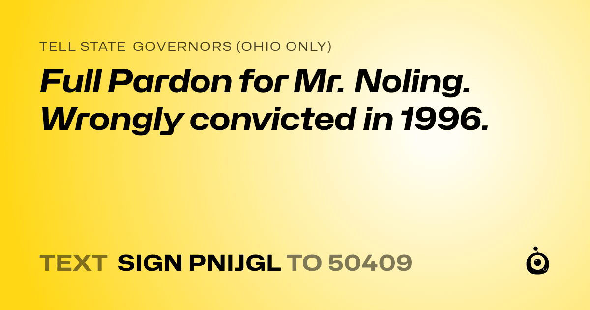 A shareable card that reads "tell State Governors (Ohio only): Full Pardon for Mr. Noling. Wrongly convicted in 1996." followed by "text sign PNIJGL to 50409"