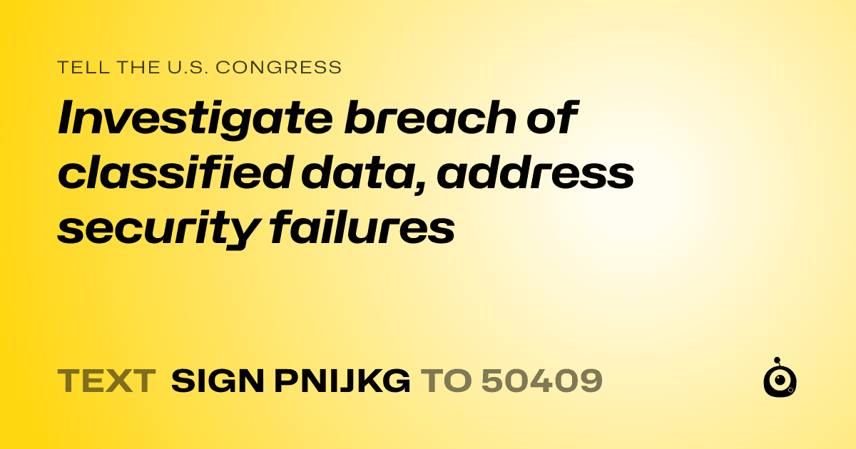 A shareable card that reads "tell the U.S. Congress: Investigate breach of classified data, address security failures" followed by "text sign PNIJKG to 50409"