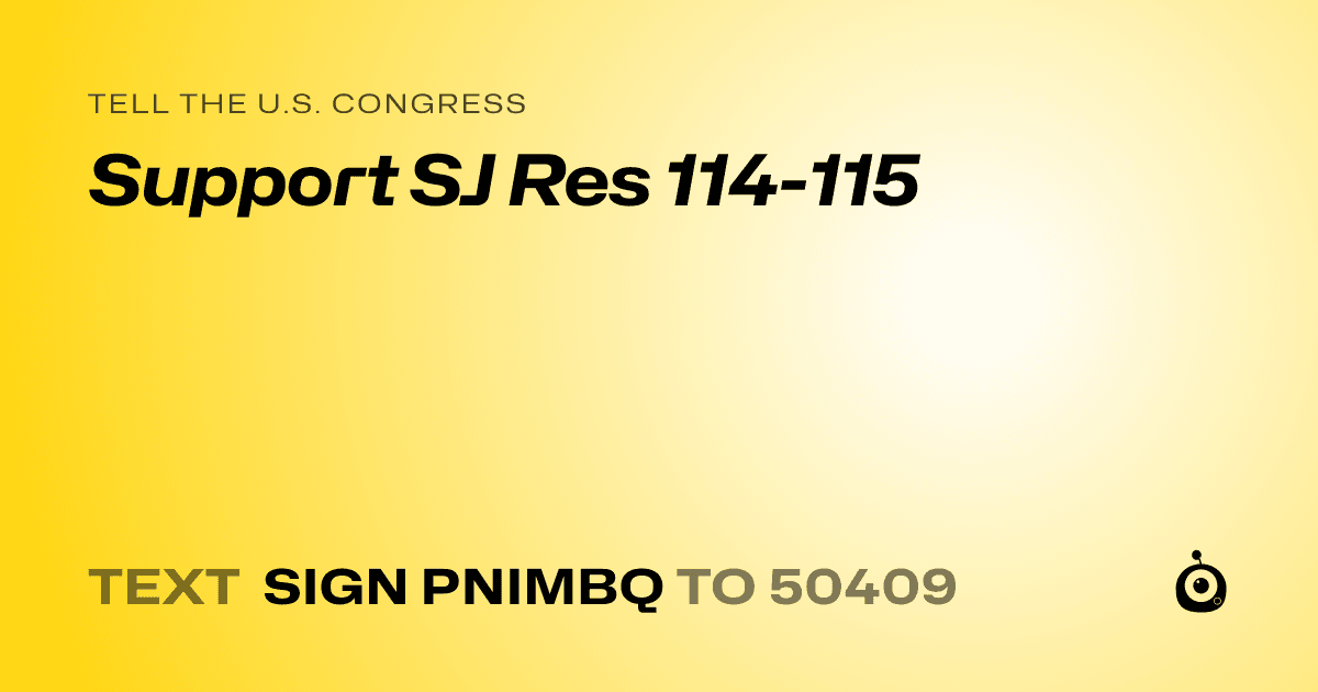 A shareable card that reads "tell the U.S. Congress: Support SJ Res 114-115" followed by "text sign PNIMBQ to 50409"
