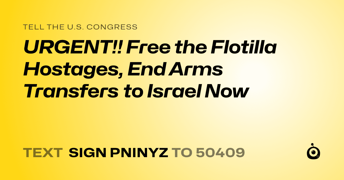 A shareable card that reads "tell the U.S. Congress: URGENT!! Free the Flotilla Hostages, End Arms Transfers to Israel Now" followed by "text sign PNINYZ to 50409"