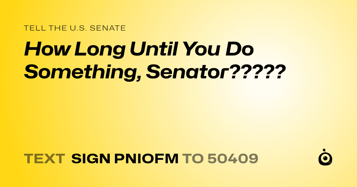 A shareable card that reads "tell the U.S. Senate: How Long Until You Do Something, Senator?????" followed by "text sign PNIOFM to 50409"