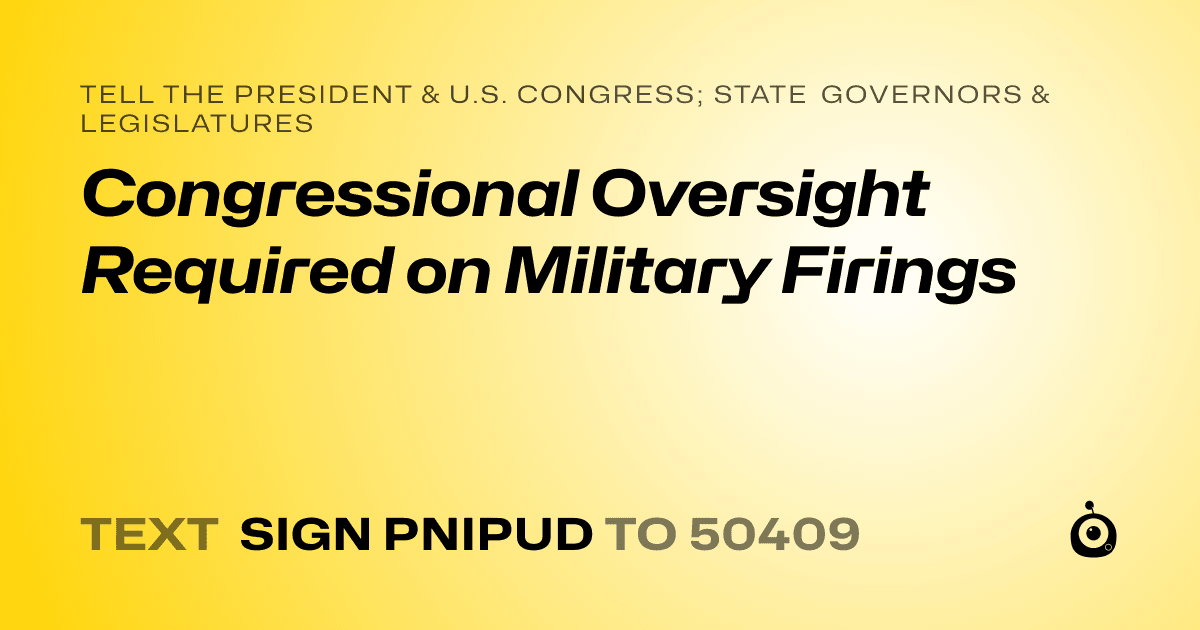 A shareable card that reads "tell the President & U.S. Congress; State Governors & Legislatures: Congressional Oversight Required on Military Firings" followed by "text sign PNIPUD to 50409"