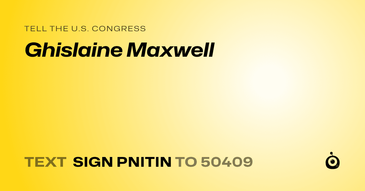 A shareable card that reads "tell the U.S. Congress: Ghislaine Maxwell" followed by "text sign PNITIN to 50409"