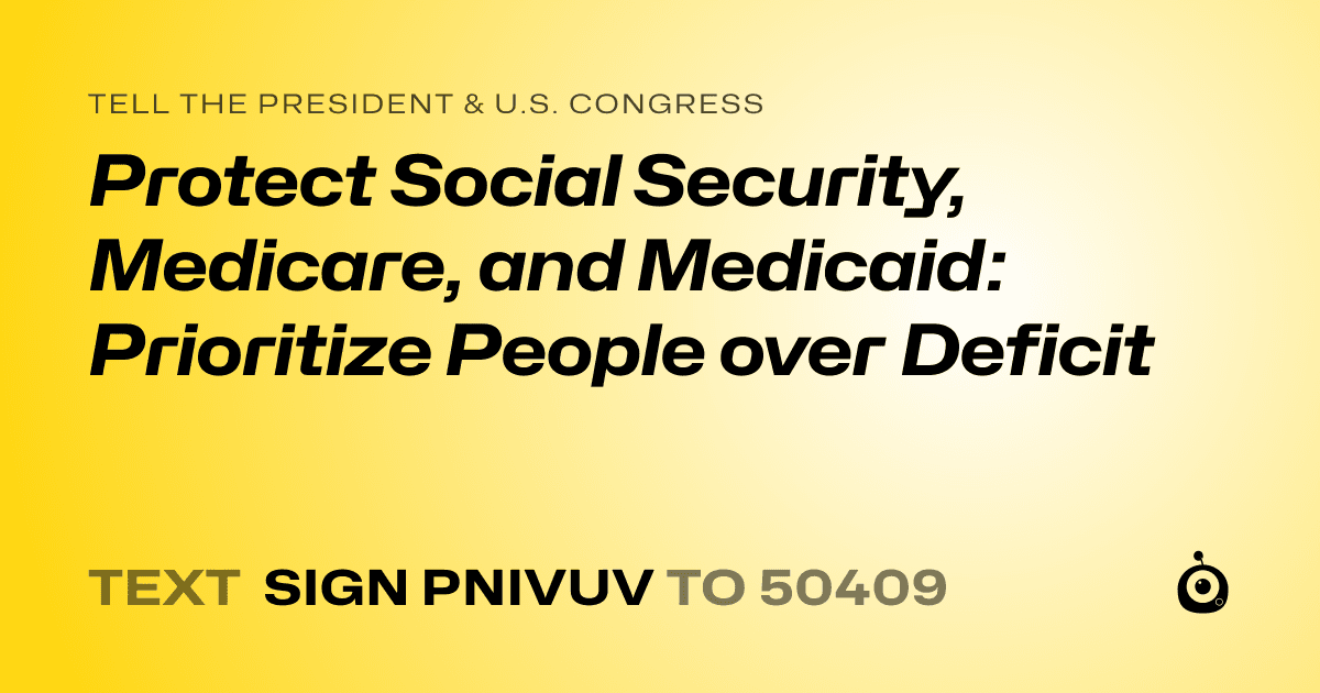 A shareable card that reads "tell the President & U.S. Congress: Protect Social Security, Medicare, and Medicaid: Prioritize People over Deficit" followed by "text sign PNIVUV to 50409"