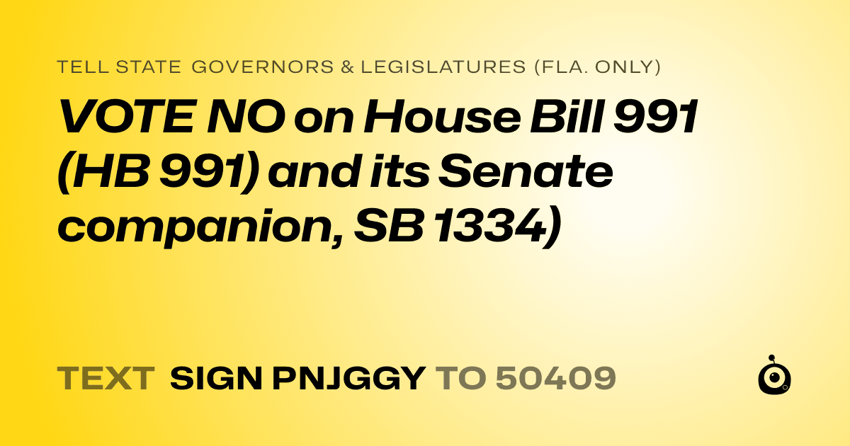 A shareable card that reads "tell State Governors & Legislatures (Fla. only): VOTE NO on House Bill 991 (HB 991) and its Senate companion, SB 1334)" followed by "text sign PNJGGY to 50409"