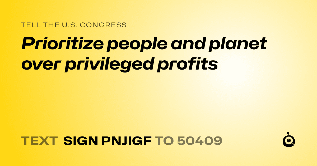 A shareable card that reads "tell the U.S. Congress: Prioritize people and planet over privileged profits" followed by "text sign PNJIGF to 50409"