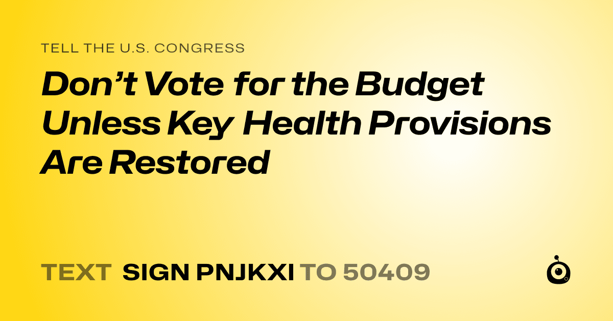 A shareable card that reads "tell the U.S. Congress: Don’t Vote for the Budget Unless Key Health Provisions Are Restored" followed by "text sign PNJKXI to 50409"