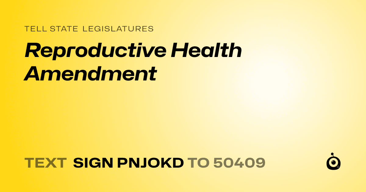 A shareable card that reads "tell State Legislatures: Reproductive Health Amendment" followed by "text sign PNJOKD to 50409"