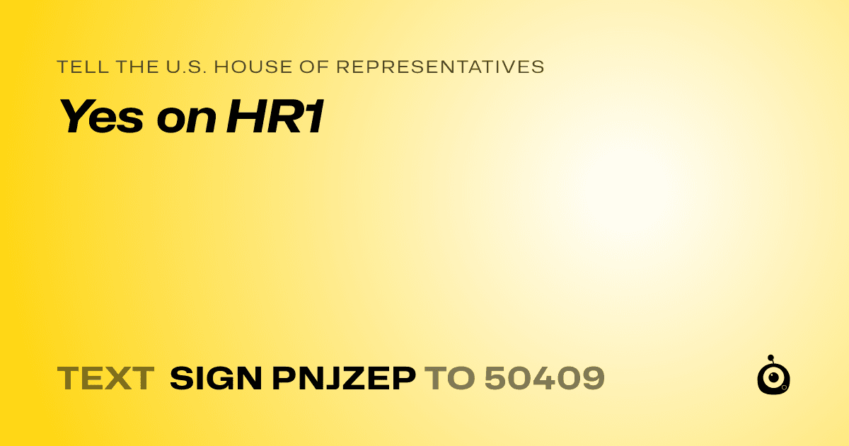 A shareable card that reads "tell the U.S. House of Representatives: Yes on HR1" followed by "text sign PNJZEP to 50409"