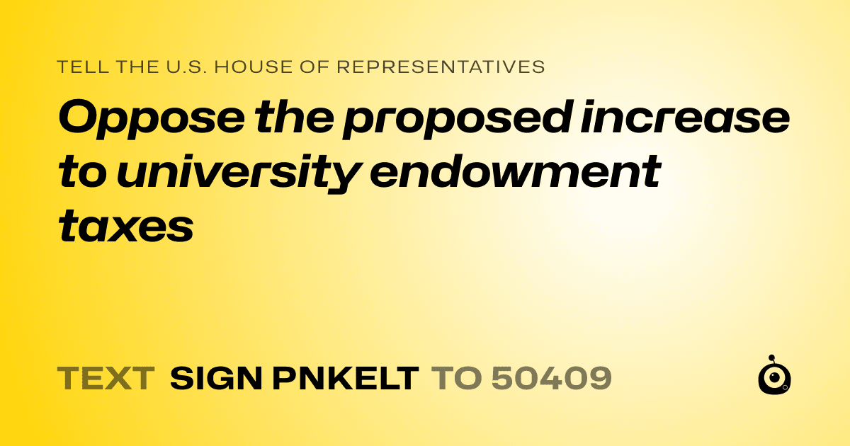 A shareable card that reads "tell the U.S. House of Representatives: Oppose the proposed increase to university endowment taxes" followed by "text sign PNKELT to 50409"